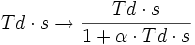 Td \cdot s \to \frac{Td \cdot s}{1+\alpha \cdot Td \cdot s}