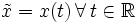 \tilde{x} = x(t) \, \forall \, t \in \mathbb{R}