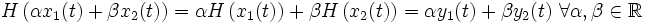 H \left( \alpha x_1(t) + \beta x_2(t) \right) = \alpha H \left( x_1(t) \right) + \beta H \left( x_2(t) \right)= \alpha y_1(t) + \beta y_2(t)\ \forall \alpha ,  \beta \in \mathbb{R} 