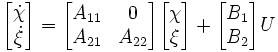  \begin{bmatrix} \dot \chi \\ \dot \xi \end{bmatrix} = \begin{bmatrix} A_{11} & 0 \\ A_{21} & A_{22} \end{bmatrix} \begin{bmatrix} \chi \\ \xi \end{bmatrix} + \begin{bmatrix} B_1 \\ B_2 \end{bmatrix}U