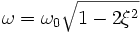 \omega=\omega_0\sqrt{1-2\xiˆ2}\ 