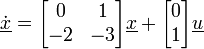 \dot{\underline{x}}=\begin{bmatrix}0 & 1 \\ -2 & -3\end{bmatrix}\underline{x}+\begin{bmatrix} 0 \\ 1\end{bmatrix}\underline{u}