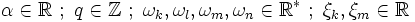 \alpha \in \mathbb R\ ;\ q \in \mathbb Z\ ;\ \omega_k,\omega_l,\omega_m,\omega_n \in \mathbb Rˆ*\ ;\ \xi_k,\xi_m \in \mathbb R\ 