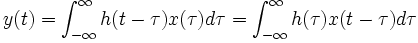 y(t) = \int_{-\infty}ˆ{\infty} h(t-\tau) x(\tau) d\tau = \int_{-\infty}ˆ{\infty} h(\tau) x(t-\tau) d\tau\,