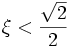 \xi<\frac{\sqrt{2}}{2}\ 