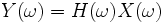 Y(\omega) = H(\omega) X(\omega)\,