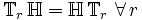 \mathbb{T}_r \, \mathbb{H} = \mathbb{H} \, \mathbb{T}_r  \,\, \forall \, r